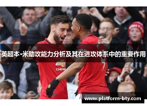 英超本·米助攻能力分析及其在进攻体系中的重要作用 英超本·米助攻能力分析及其在进攻体系中的重要作用