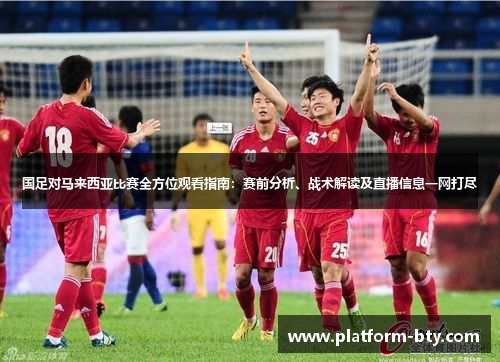 国足对马来西亚比赛全方位观看指南：赛前分析、战术解读及直播信息一网打尽