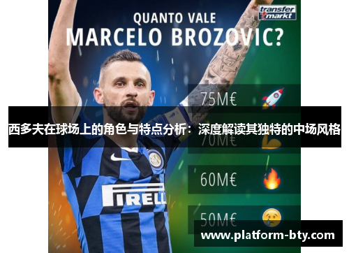 西多夫在球场上的角色与特点分析:深度解读其独特的中场风格 西多夫在球场上的角色与特点分析:深度解读其独特的中场风格