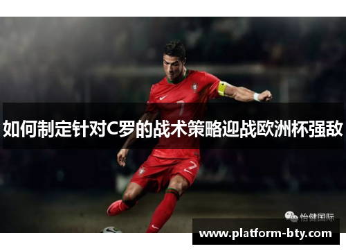 如何制定针对C罗的战术策略迎战欧洲杯强敌