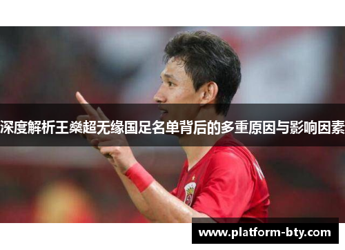 深度解析王燊超无缘国足名单背后的多重原因与影响因素