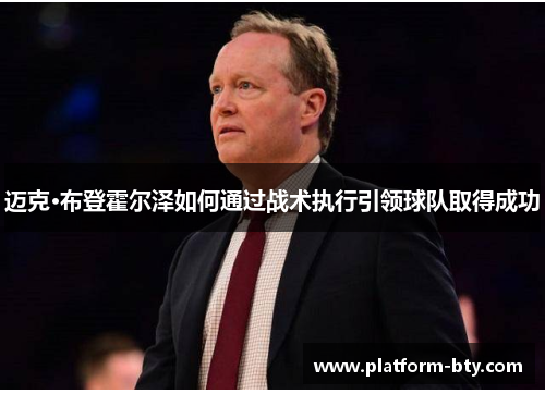 迈克·布登霍尔泽如何通过战术执行引领球队取得成功 迈克·布登霍尔泽如何通过战术执行引领球队取得成功