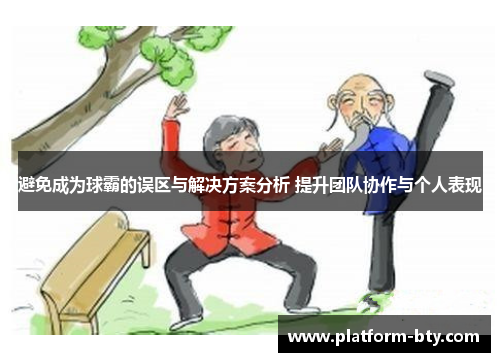 避免成为球霸的误区与解决方案分析 提升团队协作与个人表现